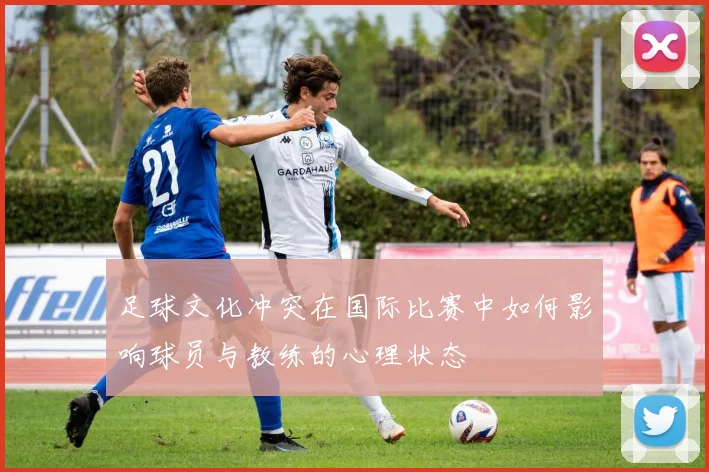 足球文化冲突在国际比赛中如何影响球员与教练的心理状态