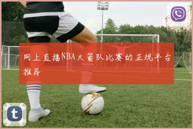 网上直播NBA火箭队比赛的正规平台推荐